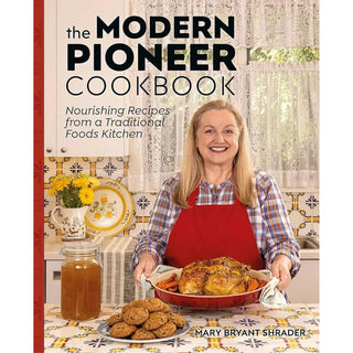 The Modern Pioneer Cookbook: Nourishing Recipes From a Traditional Foods Kitchen