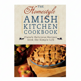 The Homestyle Amish Kitchen Cookbook: Plainly Delicious Recipes from the Simple Life