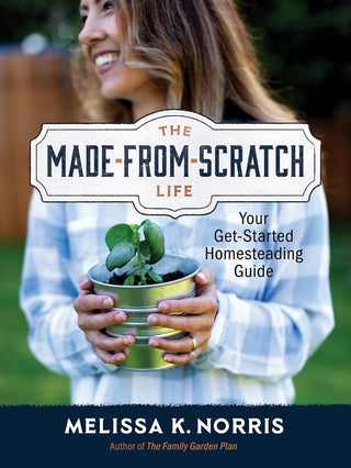 The Made From Scratch Life: Your Get-Started Homesteading Guide