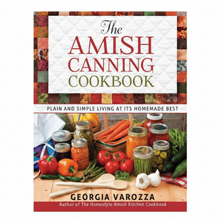 The Amish Canning Cookbook: Plain and Simple Living at Its Homemade Best