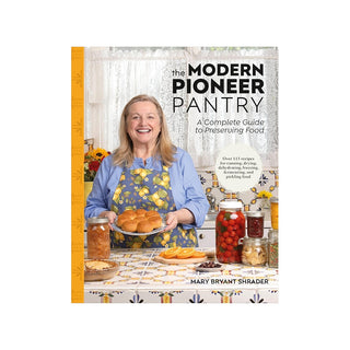 The Modern Pioneer Pantry Guide to Preserving Food by Mary Bryant Shrader