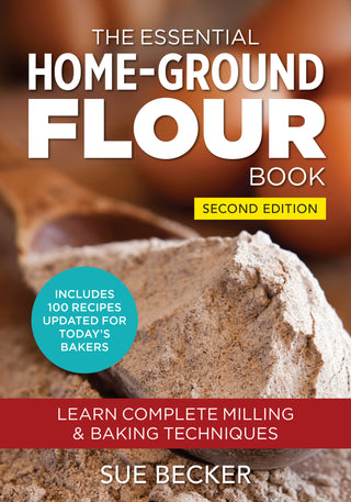 The Essential Home-Ground Flour Book by Sue Becker SECOND EDITION