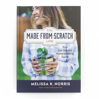 The Made From Scratch Life: Your Get-Started Homesteading Guide